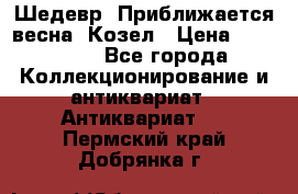 Шедевр “Приближается весна“ Козел › Цена ­ 150 000 - Все города Коллекционирование и антиквариат » Антиквариат   . Пермский край,Добрянка г.